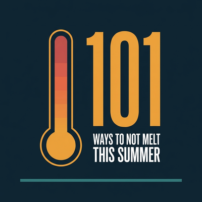 101 Ways to Not Melt This Summer