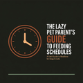 The Lazy Pet Parent's Guide to Feeding Schedules ebook cover